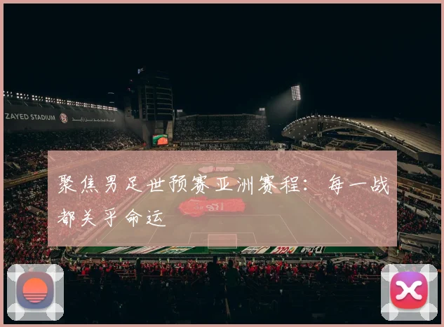 聚焦男足世预赛亚洲赛程：每一战都关乎命运