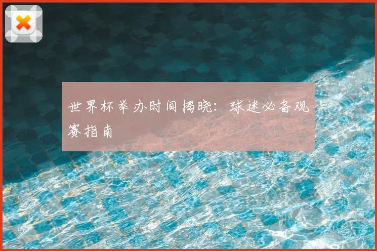 世界杯举办时间揭晓：球迷必备观赛指南