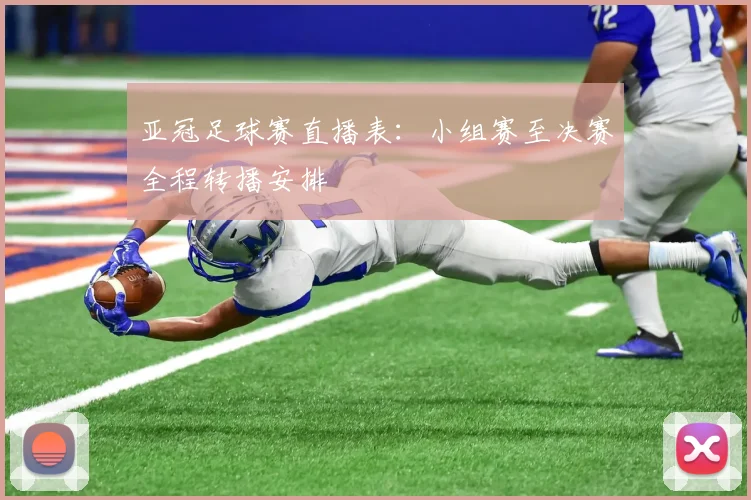 亚冠足球赛直播表：小组赛至决赛全程转播安排