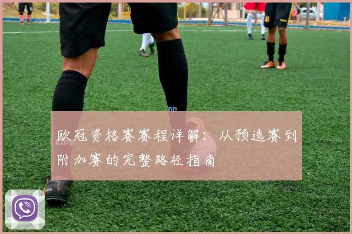 欧冠资格赛赛程详解：从预选赛到附加赛的完整路径指南