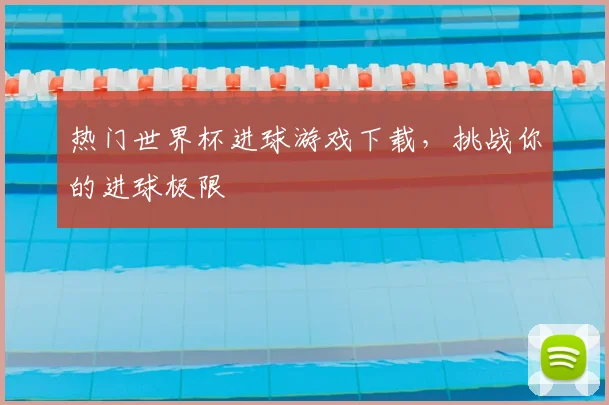 热门世界杯进球游戏下载，挑战你的进球极限