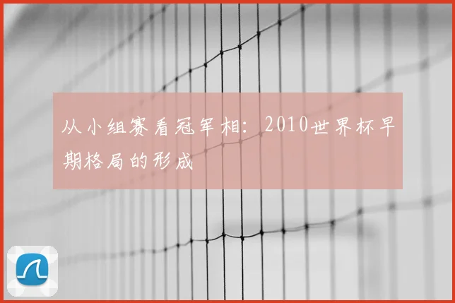 从小组赛看冠军相：2010世界杯早期格局的形成