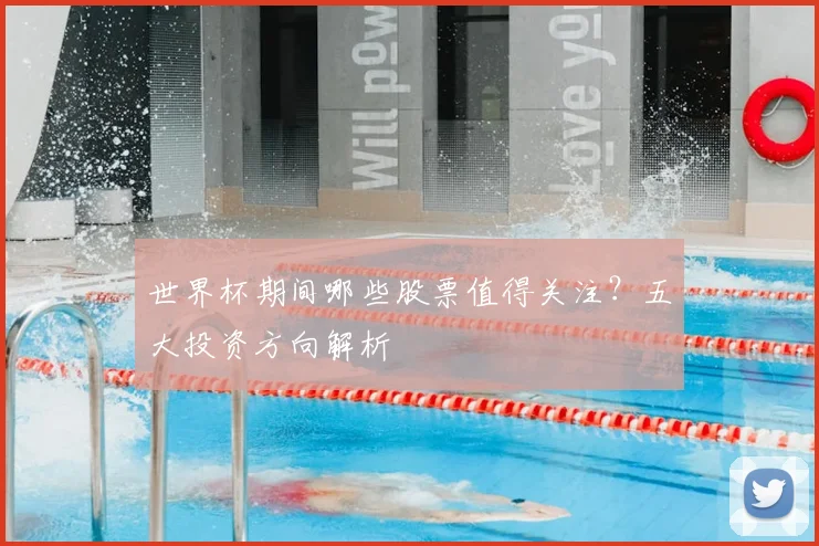 世界杯期间哪些股票值得关注？五大投资方向解析