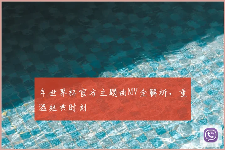 年世界杯官方主题曲MV全解析，重温经典时刻